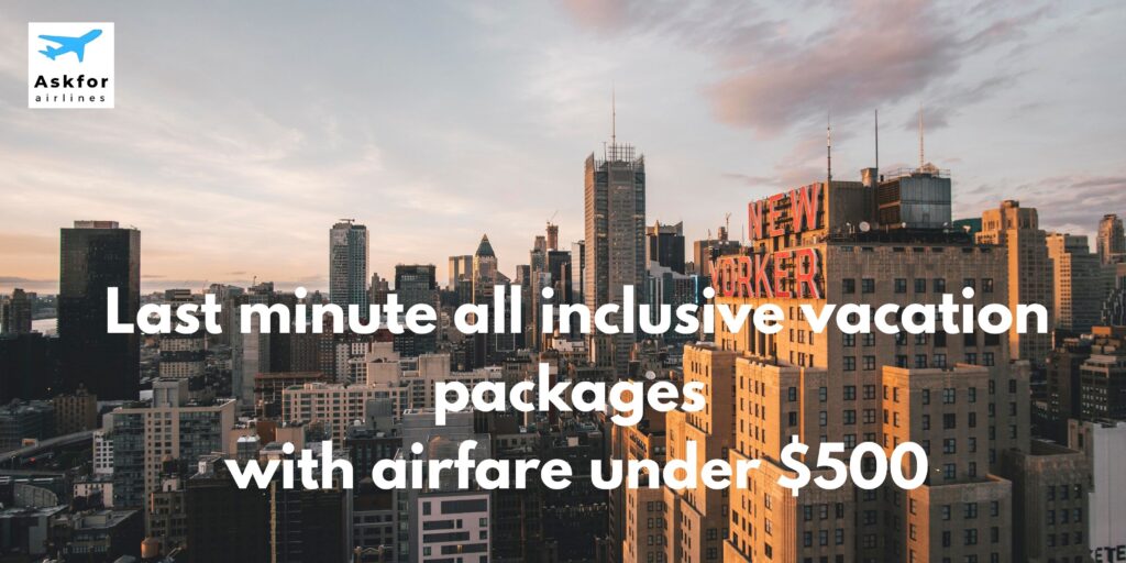 last minute all inclusive vacation packages with airfare under $500